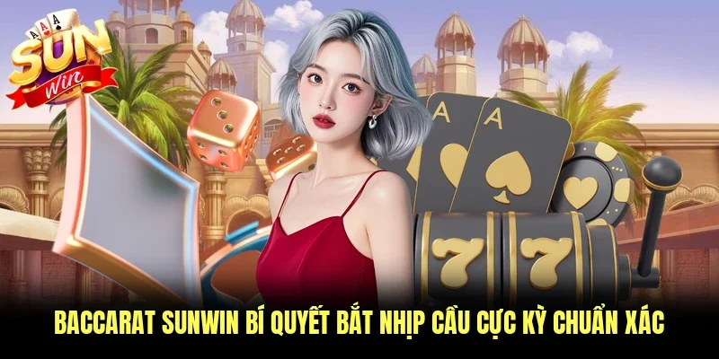Baccarat Sunwin Bí Quyết Bắt Nhịp Cầu Cực Kỳ Chuẩn Xác