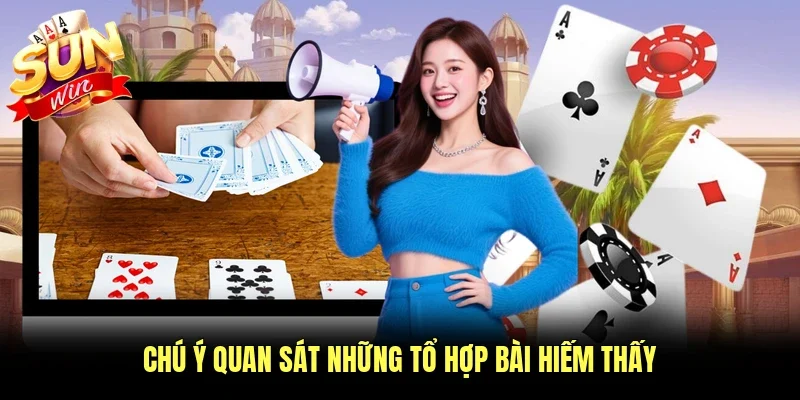 Chú ý quan sát những tổ hợp bài hiếm thấy