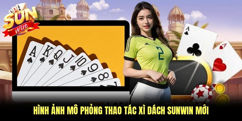Hình ảnh mô phỏng thao tác xì dách Sunwin mới