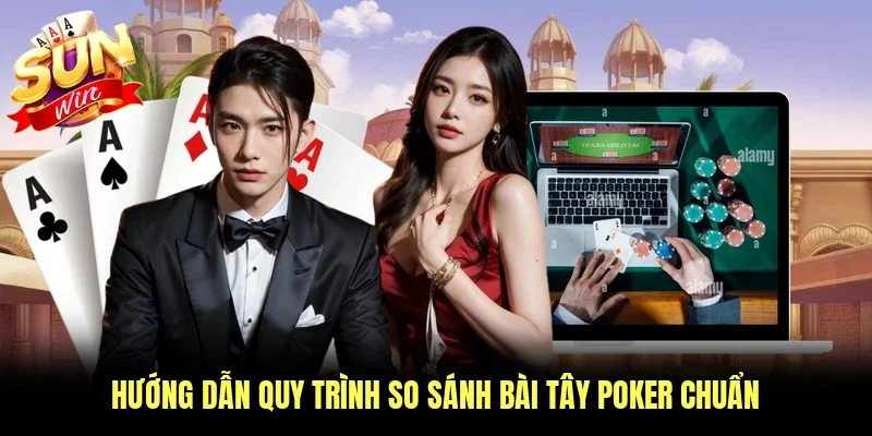 Hướng dẫn quy trình so sánh bài tây poker chuẩn 