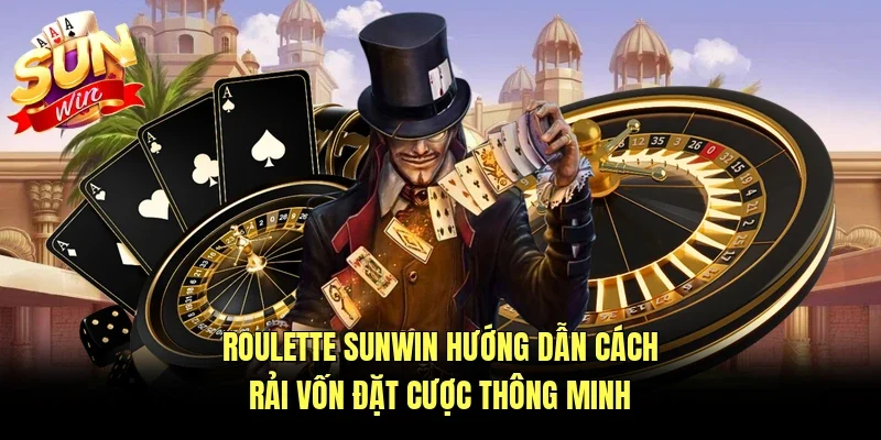 Roulette Sunwin Hướng Dẫn Cách Rải Vốn Đặt Cược Thông Minh