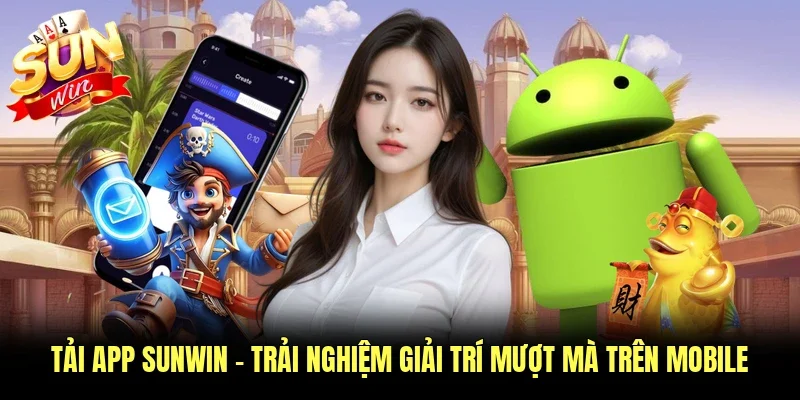 Tải App Sunwin - Trải Nghiệm Giải Trí Mượt Mà Trên Mobile