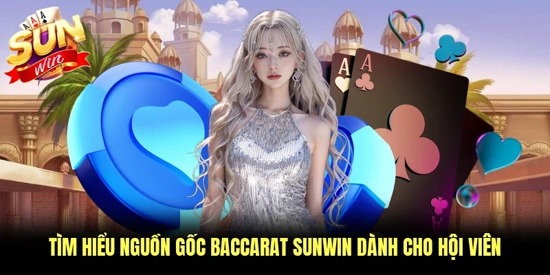 Tìm hiểu nguồn gốc baccarat Sunwin dành cho hội viên